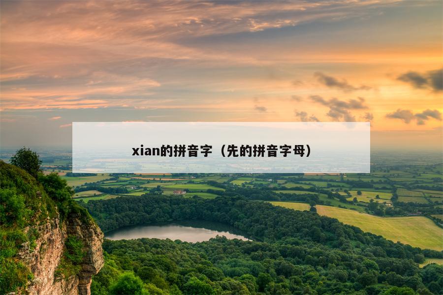xian的拼音字（先的拼音字母）